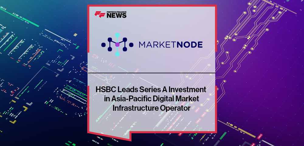 HSBC Leads Series A Investment in Asia-Pacific Digital Market Infrastructure Operator Marketnode