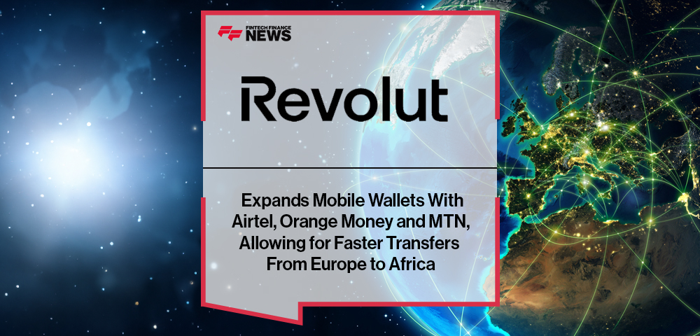 Revolut Expands Mobile Wallets With Airtel, Orange Money and MTN, Allowing for Faster Transfers From Europe to Africa