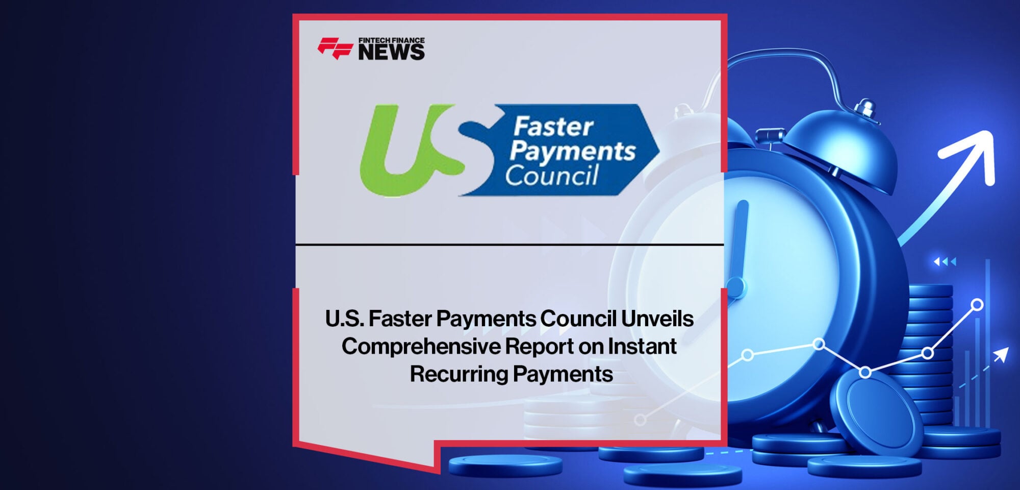 U.S.-Faster-Payments-Council-Unveils-Comprehensive-Report-on-Instant-Recurring-Payments