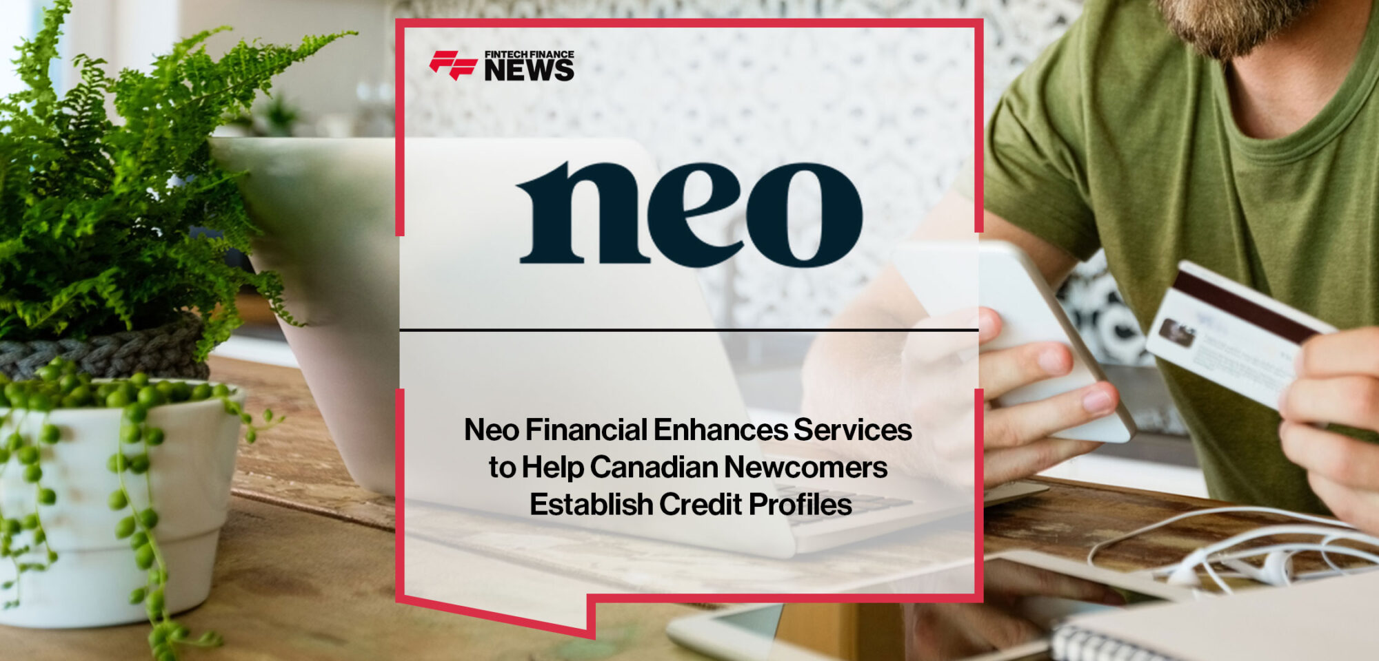 neo-financial-enhances-services-to-help-canadian-newcomers-establish-credit-profiles