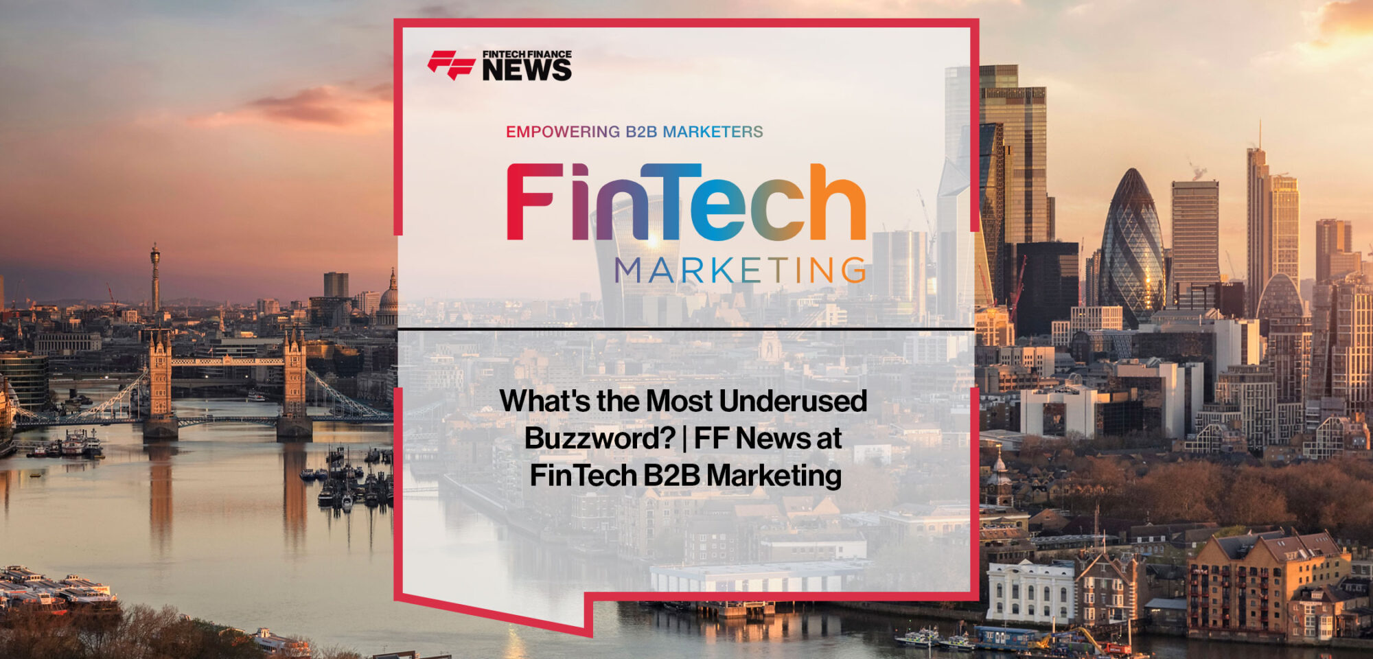 Attendees at the FinTech B2B Marketing conference discuss overlooked fintech topics including financial inclusion, data ethics, and account-based marketing.|whats-the-most-underused-buzzword-ff-news-at-fintech-b2b-marketing