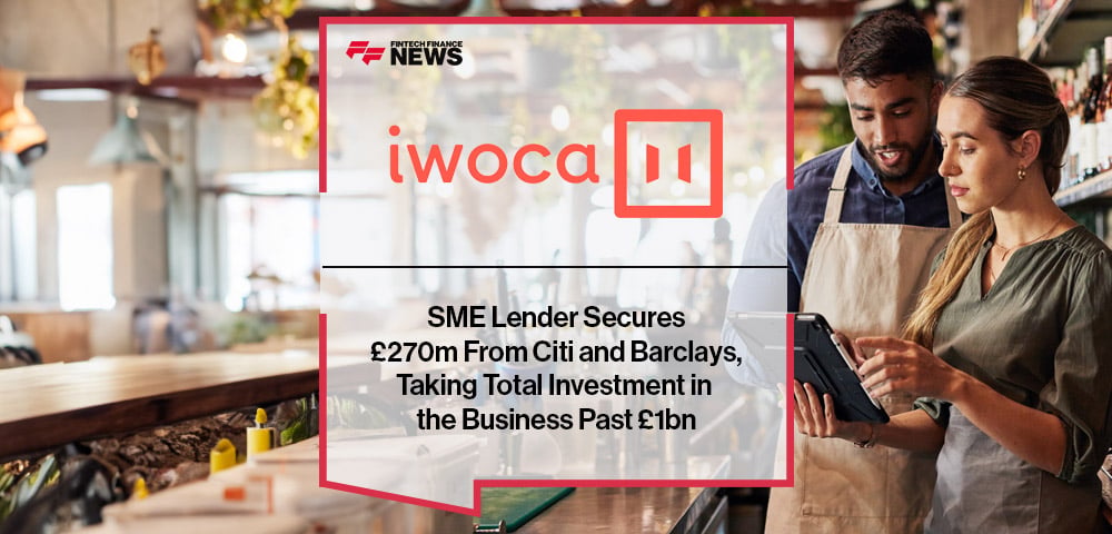 SME Lender iwoca Secures £270m From Citi and Barclays, Taking Total Investment in the Business Past £1bn