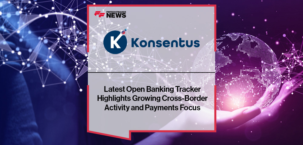 Latest Konsentus Open Banking Tracker Highlights Growing Cross-Border Activity and Payments Focus