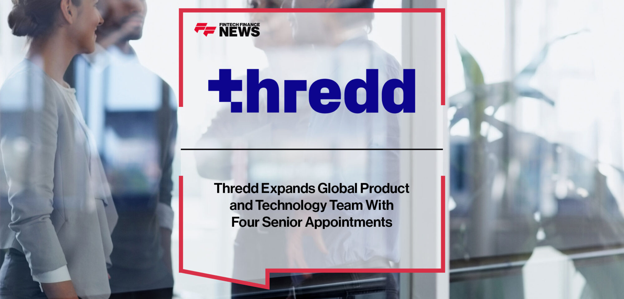 thredd-expands-global-product-and-technology-team-with-four-senior-appointments
