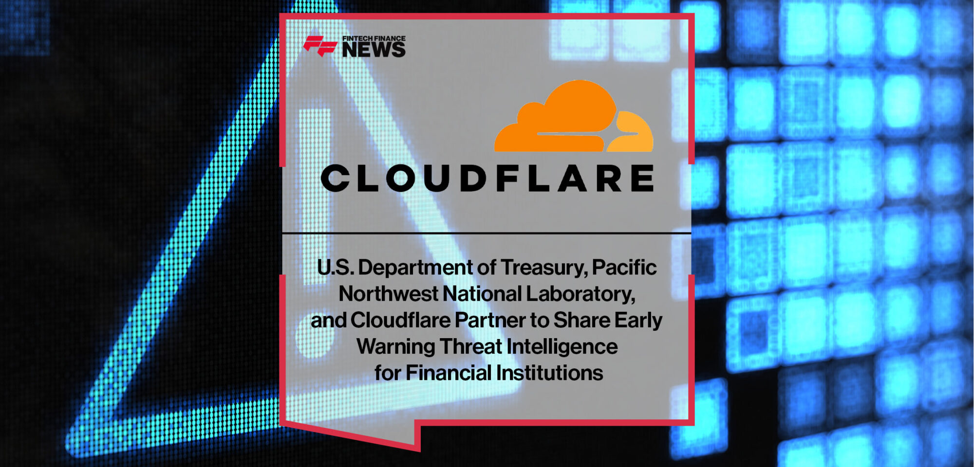 u-s-department-of-treasury-pacific-northwest-national-laboratory-and-cloudflare-partner-to-share-early-warning-threat-intelligence-for-financial-institutions