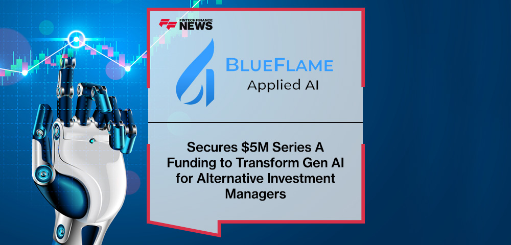 BlueFlame AI Secures $5M Series A Funding to Transform Gen AI for Alternative Investment Managers