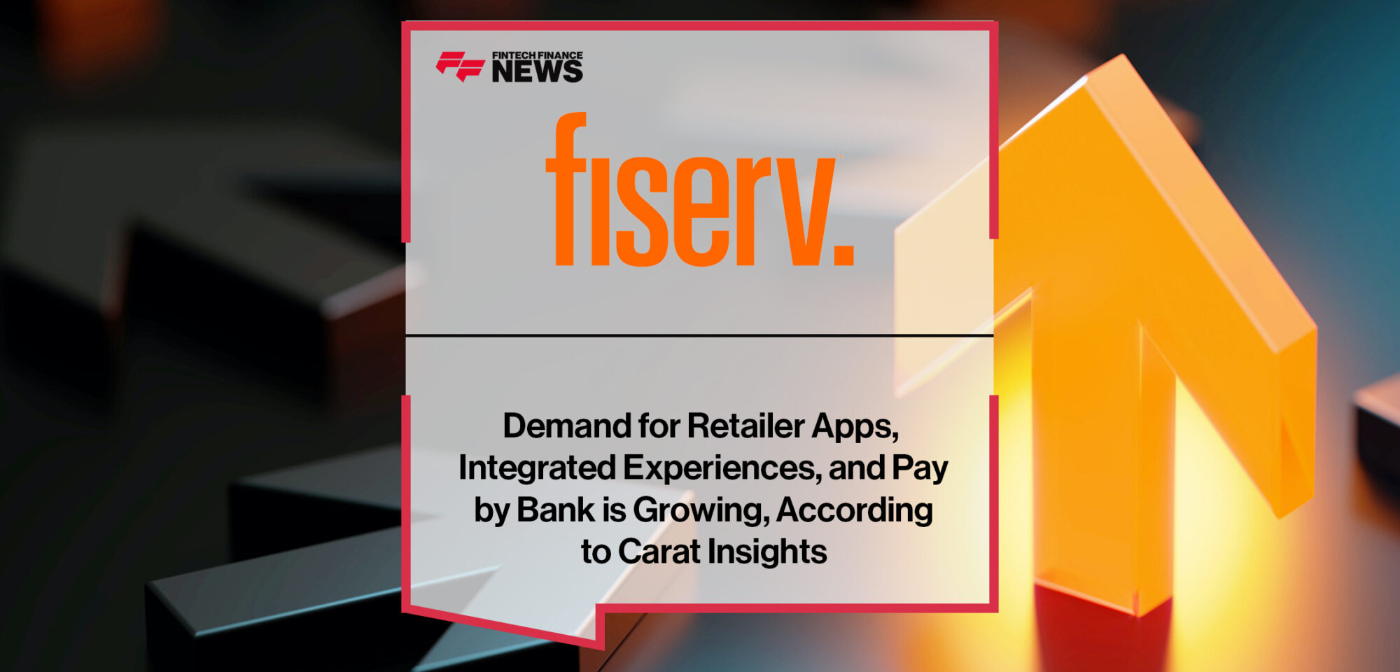 Demand for Retailer Apps, Integrated Experiences, and Pay by Bank is Growing, According to Carat Insights | Fintech Finance News