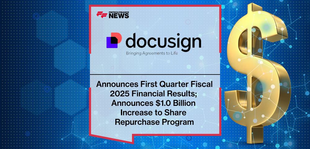 Docusign Announces First Quarter Fiscal 2025 Financial Results; Announces $1.0 Billion Increase to Share Repurchase Program