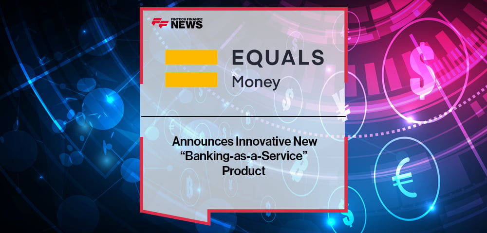 Equals Money Announces Innovative New “Banking-as-a-Service” Product