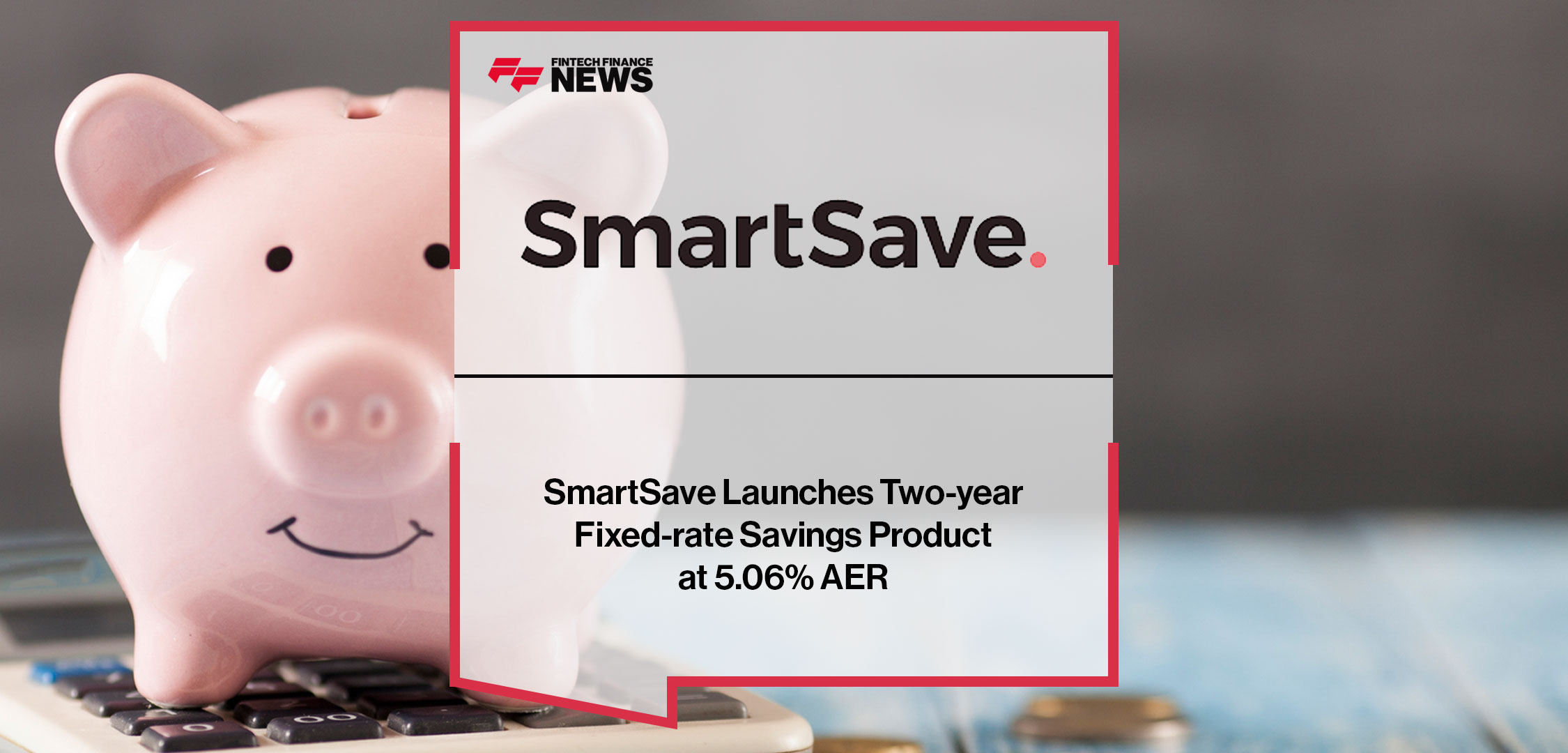 smartsave-launches-two-year-fixed-rate-savings-product-at-5-06-aer