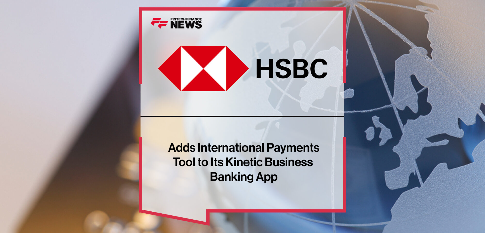 HSBC UK Adds International Payments Tool to Its Kinetic Business Banking App | Fintech Finance News