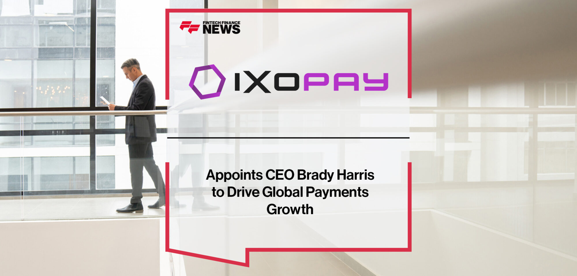 IXOPAY Appoints CEO Brady Harris to Drive Global Payments Growth | Fintech Finance News