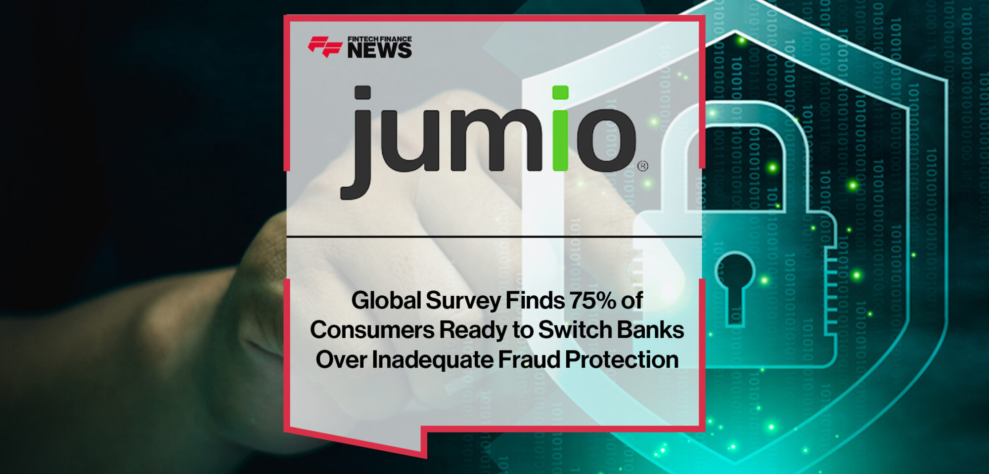 Jumio's Global Survey Finds 75% of Consumers Ready to Switch Banks Over Inadequate Fraud Protection | Fintech Finance News