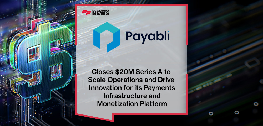 Payabli Closes $20m Series A to Scale Operations and Drive Innovation for Its Payments Infrastructure and Monetization Platfo