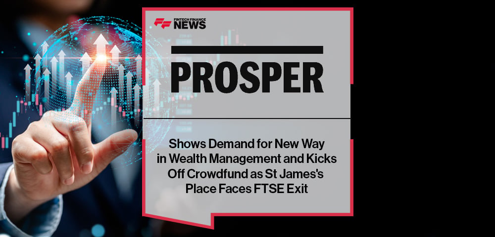 Prosper Shows Demand for New Way in Wealth Management and Kicks Off Crowdfund as St James's Place Faces FTSE Exit