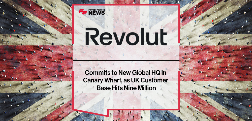Revolut Commits to New Global HQ in Canary Wharf, as UK Customer Base Hits Nine Million