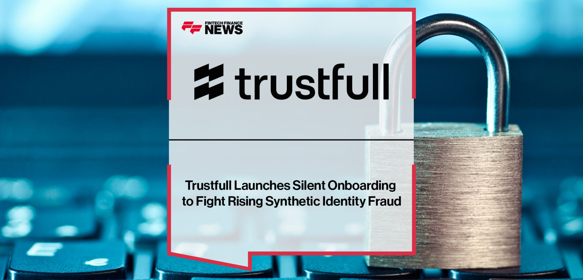 Trustfull-Launches-Silent-Onboarding-to-Fight-Rising-Synthetic-Identity-Fraud