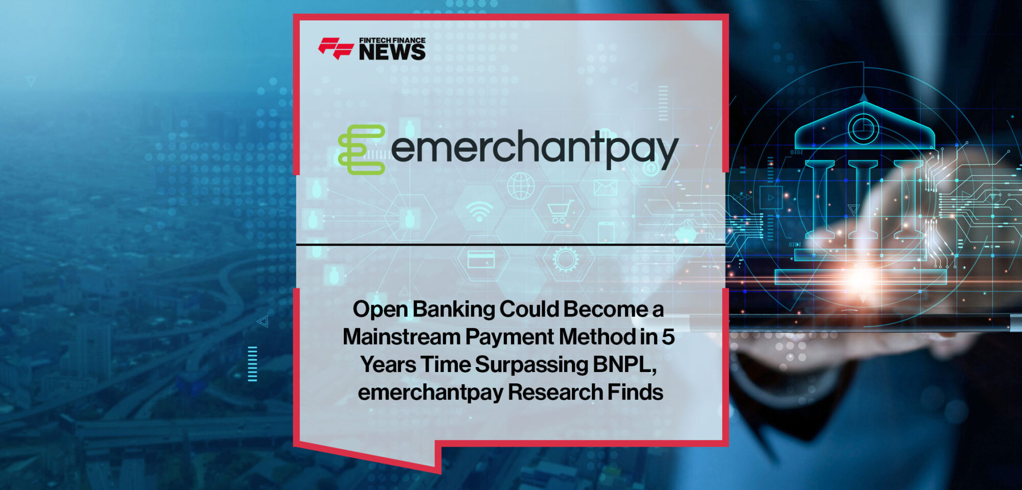 open-banking-could-become-a-mainstream-payment-method-in-5-years-time-surpassing-bnpl-emerchantpay-research-finds