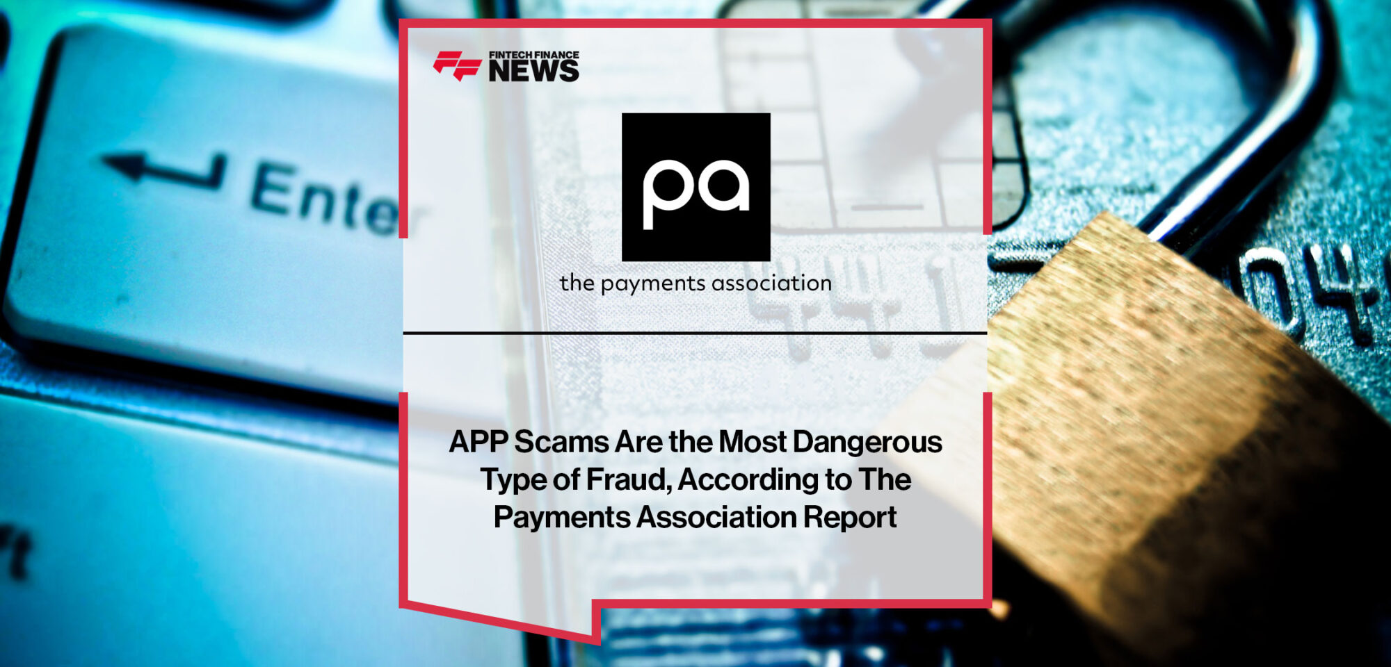 APP-Scams-Are-the-Most-Dangerous-Type-of-Fraud,-According-to-The-Payments-Association-Report