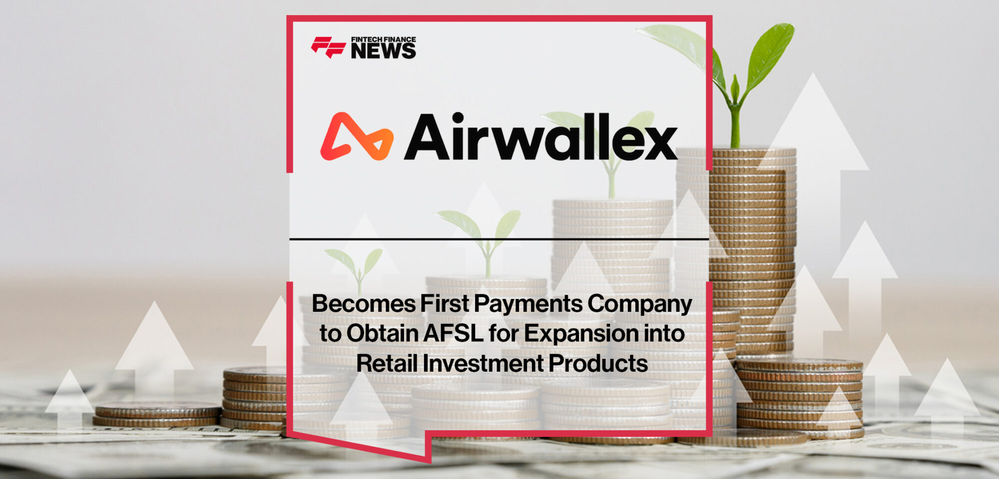 Airwallex Becomes First Payments Company to Obtain AFSL for Expansion into Retail Investment Products | Fintech Finance News