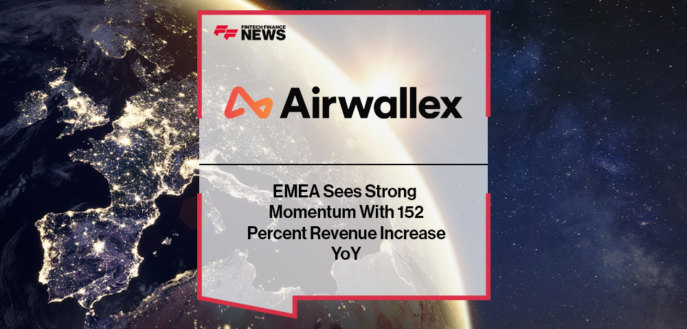 Airwallex EMEA Sees Strong Momentum With 152 Percent Revenue Increase YoY