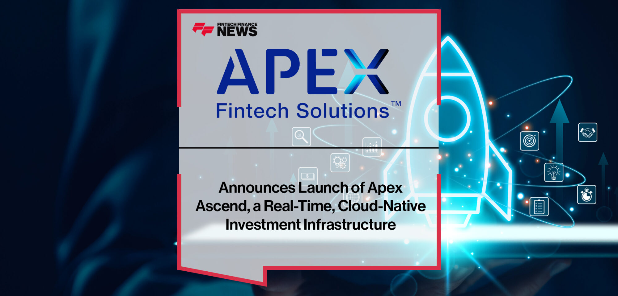 Apex Fintech Solutions Announces Launch of Apex Ascend, a Real-Time, Cloud-Native Investment Infrastructure | Fintech Finance News