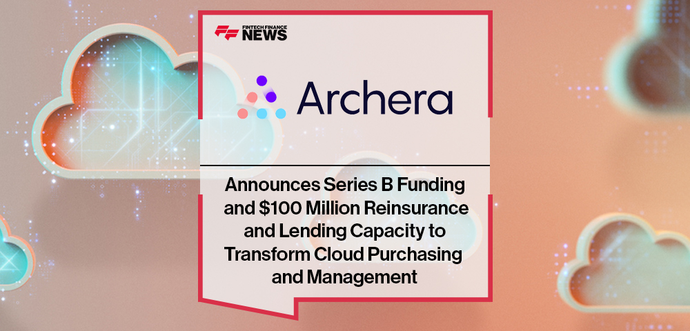 Archera Announces Series B Funding and $100 Million Reinsurance and Lending Capacity to Transform Cloud Purchasing and Manage
