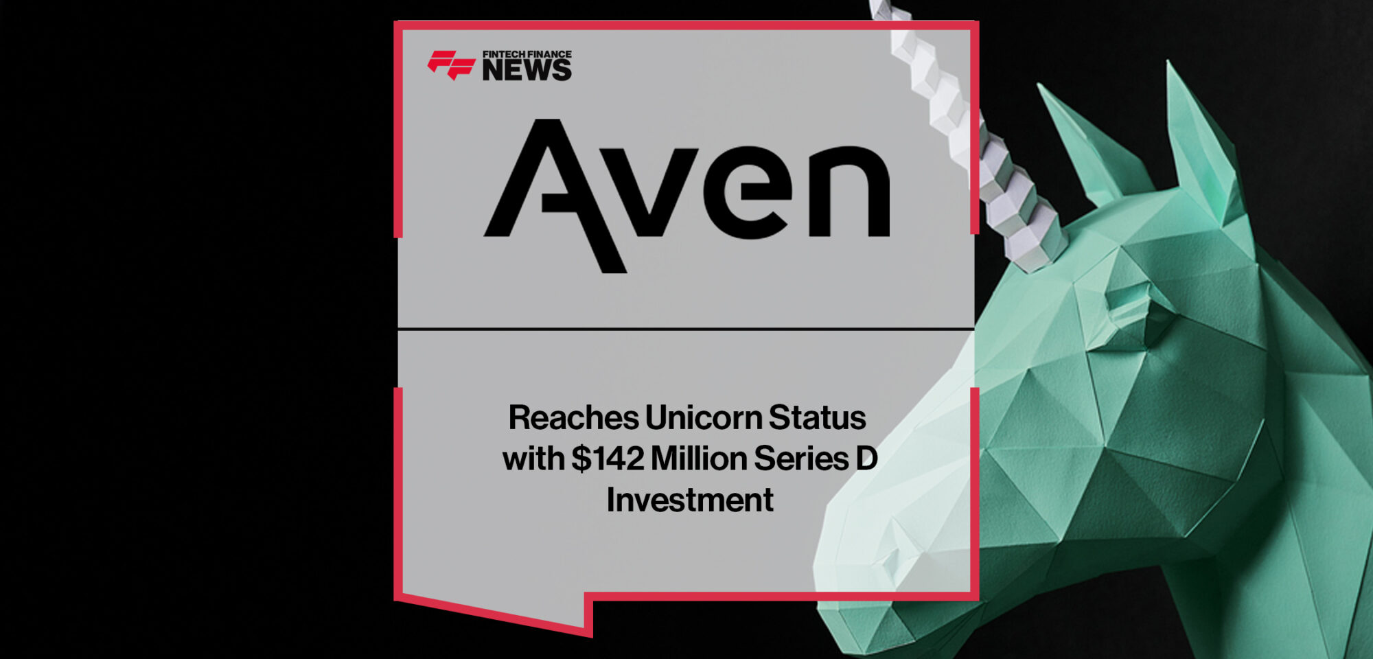 Aven Reaches Unicorn Status with $142 Million Series D Investment | Fintech Finance News