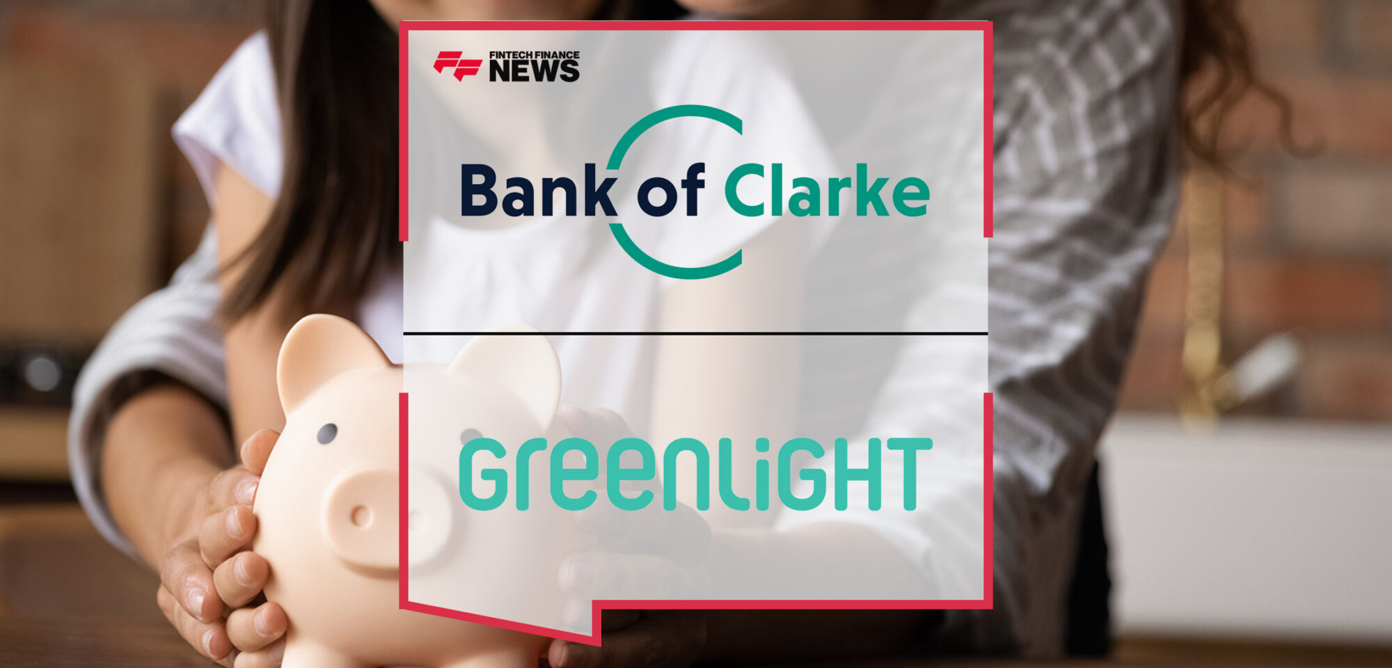 Bank of Clarke Becomes First Community Bank in Virginia to Partner with Greenlight to Enhance Financial Literacy for Children | Fintech Finance News