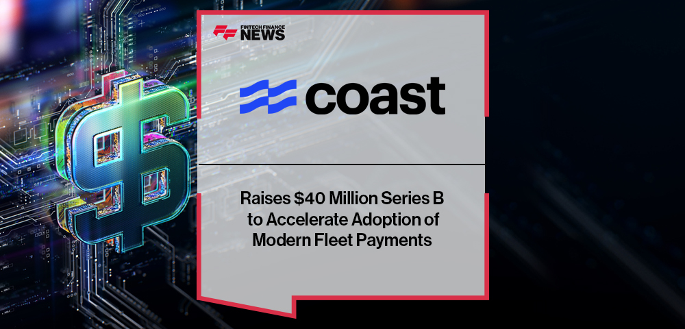 Coast Raises $40 Million Series B to Accelerate Adoption of Modern Fleet Payments
