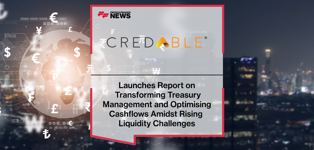 CredAble Launches Report on Transforming Treasury Management and Optimising Cashflows Amidst Rising Liquidity Challenges