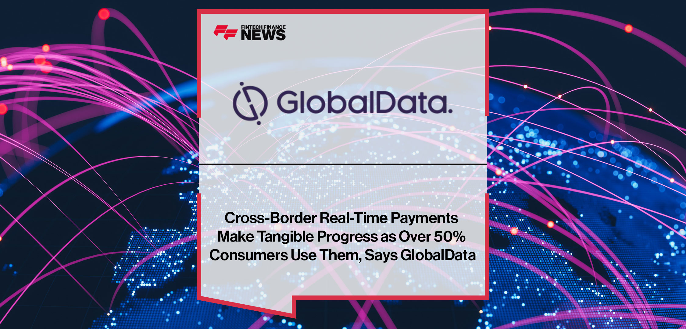 Cross-Border-Real-Time-Payments-Make-Tangible-Progress-as-Over-50%-Consumers-Use-Them,-Says-GlobalData