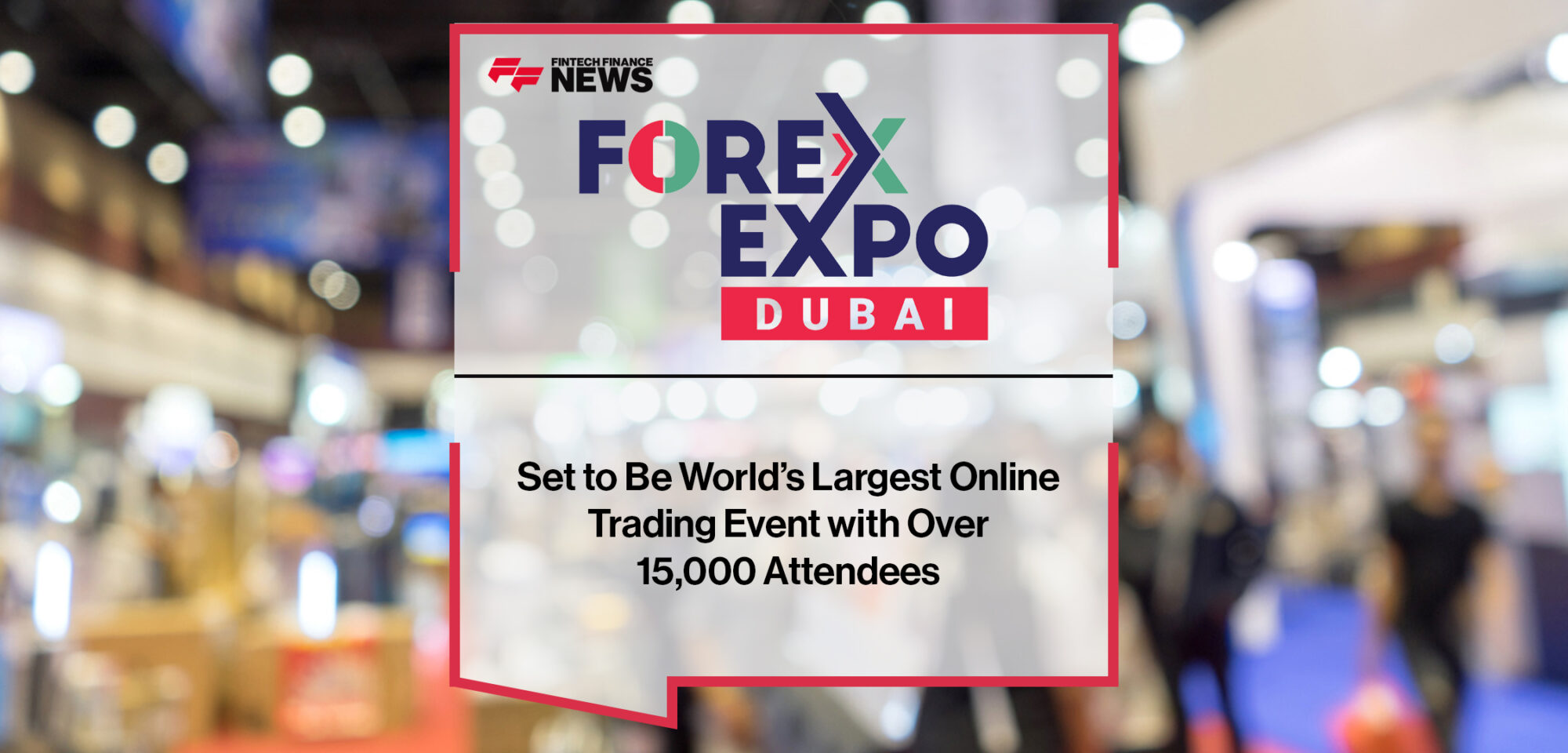 Forex Expo Dubai Set to Be World’s Largest Online Trading Event with Over 15,000 Attendees | Fintech Finance News|Forex Expo Dubai - Fintech Finance News|Forex Expo Dubai - Fintech Finance News|Forex Expo Dubai - Fintech Finance News