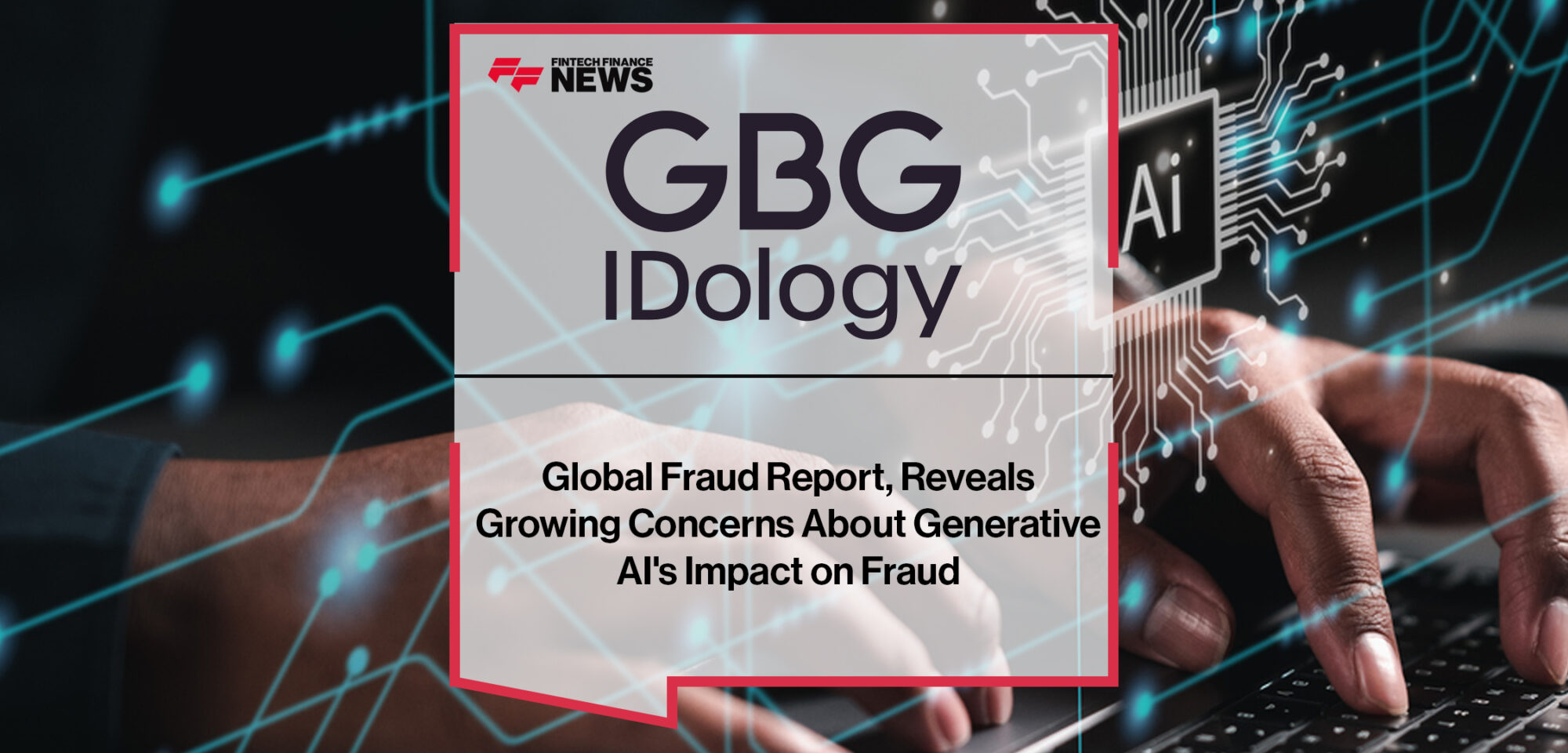 IDology's Global Fraud Report, Reveals Growing Concerns About Generative AI's Impact on Fraud | Fintech Finance News