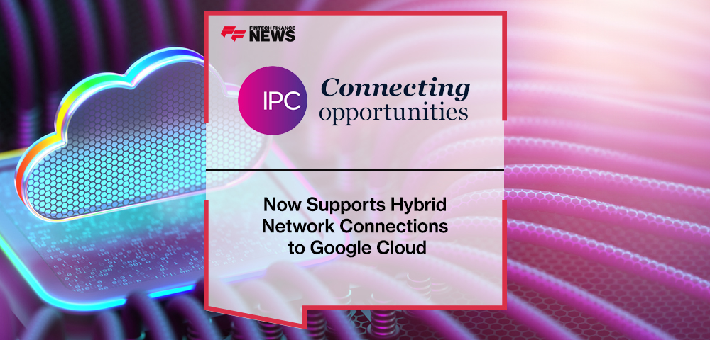 IPC Now Supports Hybrid Network Connections to Google Cloud