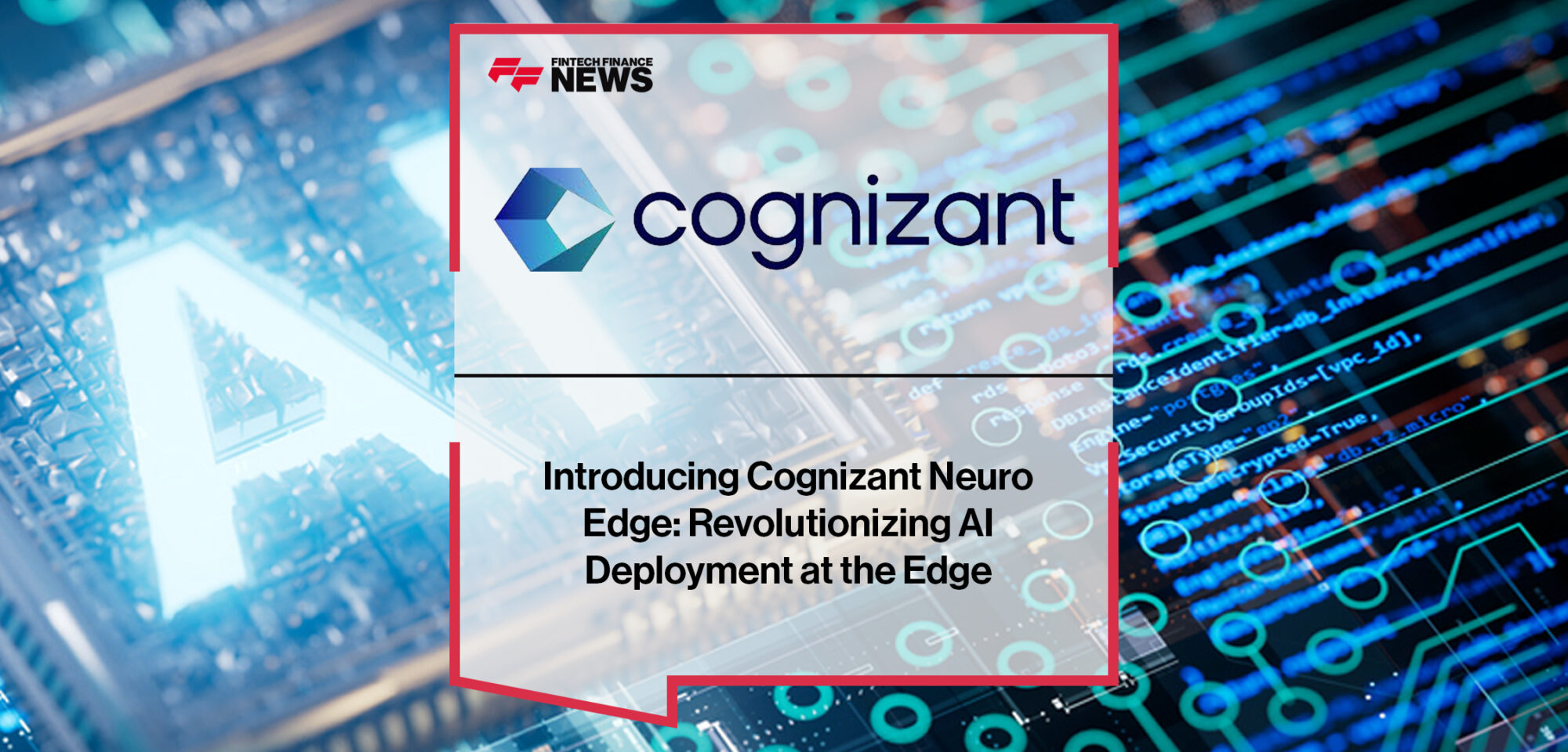Introducing Cognizant Neuro Edge- Revolutionizing AI Deployment at the Edge | Fintech Finance News