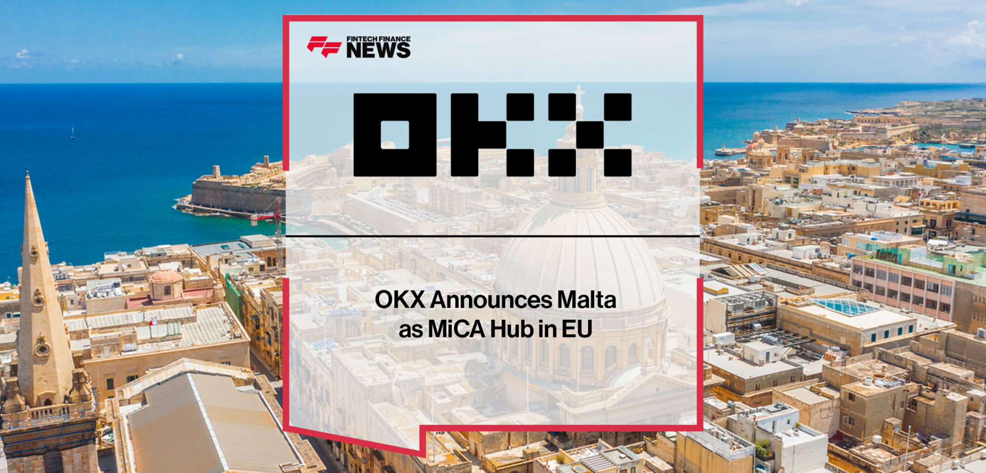 OKX Announces Malta as MiCA Hub in EU | Fintech Finance News