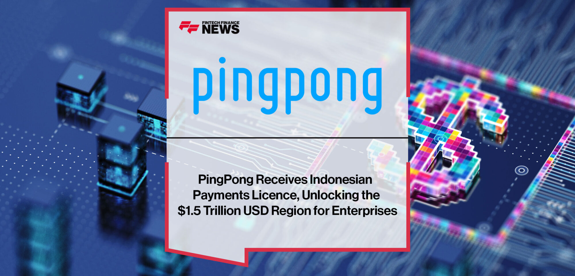 PingPong-Receives-Indonesian-Payments-Licence,-Unlocking-the-$1.5-Trillion-USD-Region-for-Enterprises