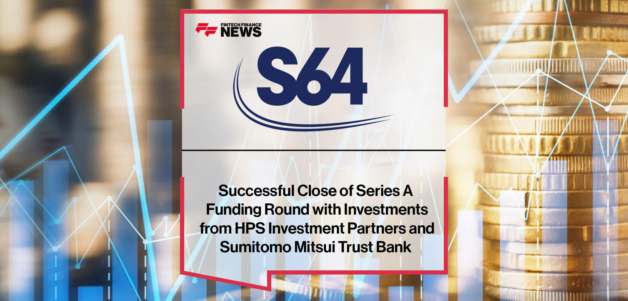 S64 Successful Close of Series A Funding Round with Investments from HPS Investment Partners and Sumitomo Mitsui Trust Bank | Fintech Finance News