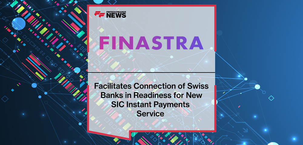 Finastra Facilitates Connection of Swiss Banks in Readiness for New SIC Instant Payments Service