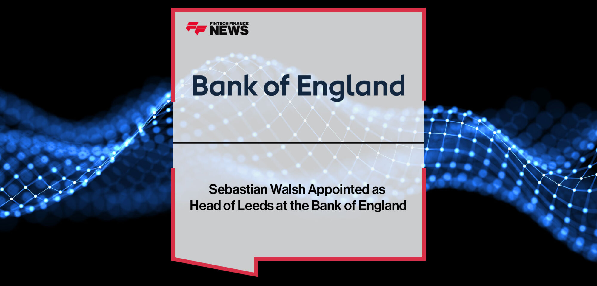 Sebastian-Walsh-Appointed-as-Head-of-Leeds-at-the-Bank-of-England