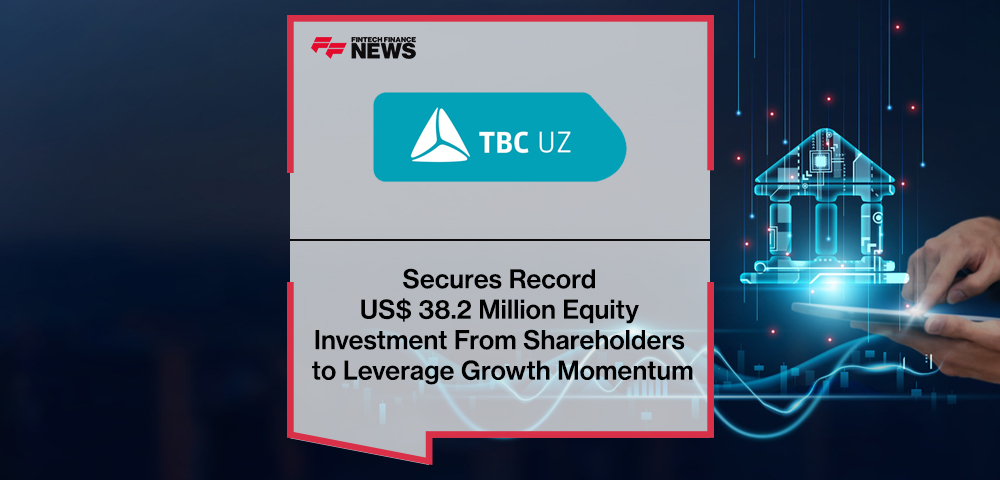 TBC Bank Uzbekistan Secures Record US$ 38.2 Million Equity Investment From Shareholders to Leverage Growth Momentum