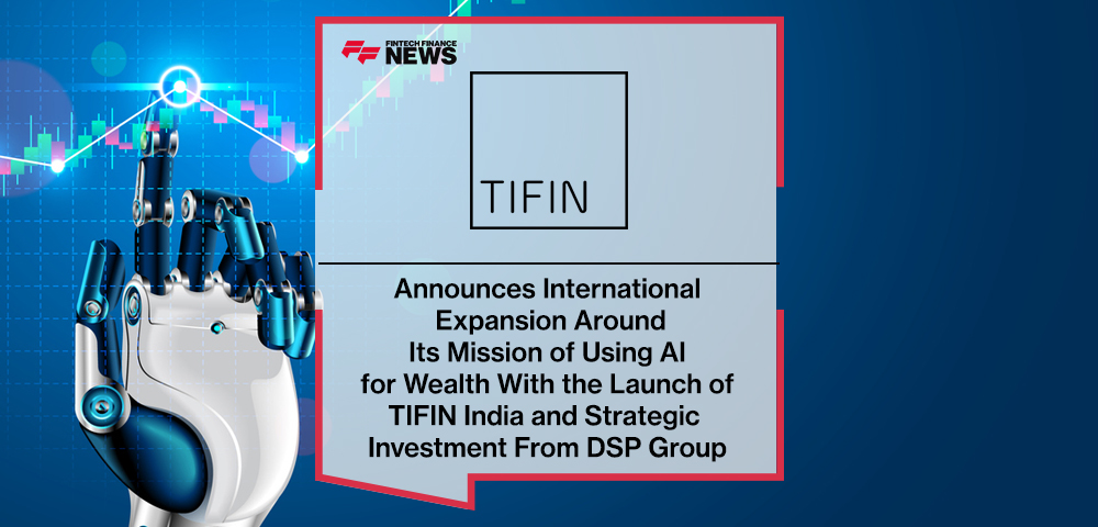 TIFIN Announces International Expansion Around Its Mission of Using AI for Wealth With the Launch of Tifin India and Strategic Investment From DSP Group