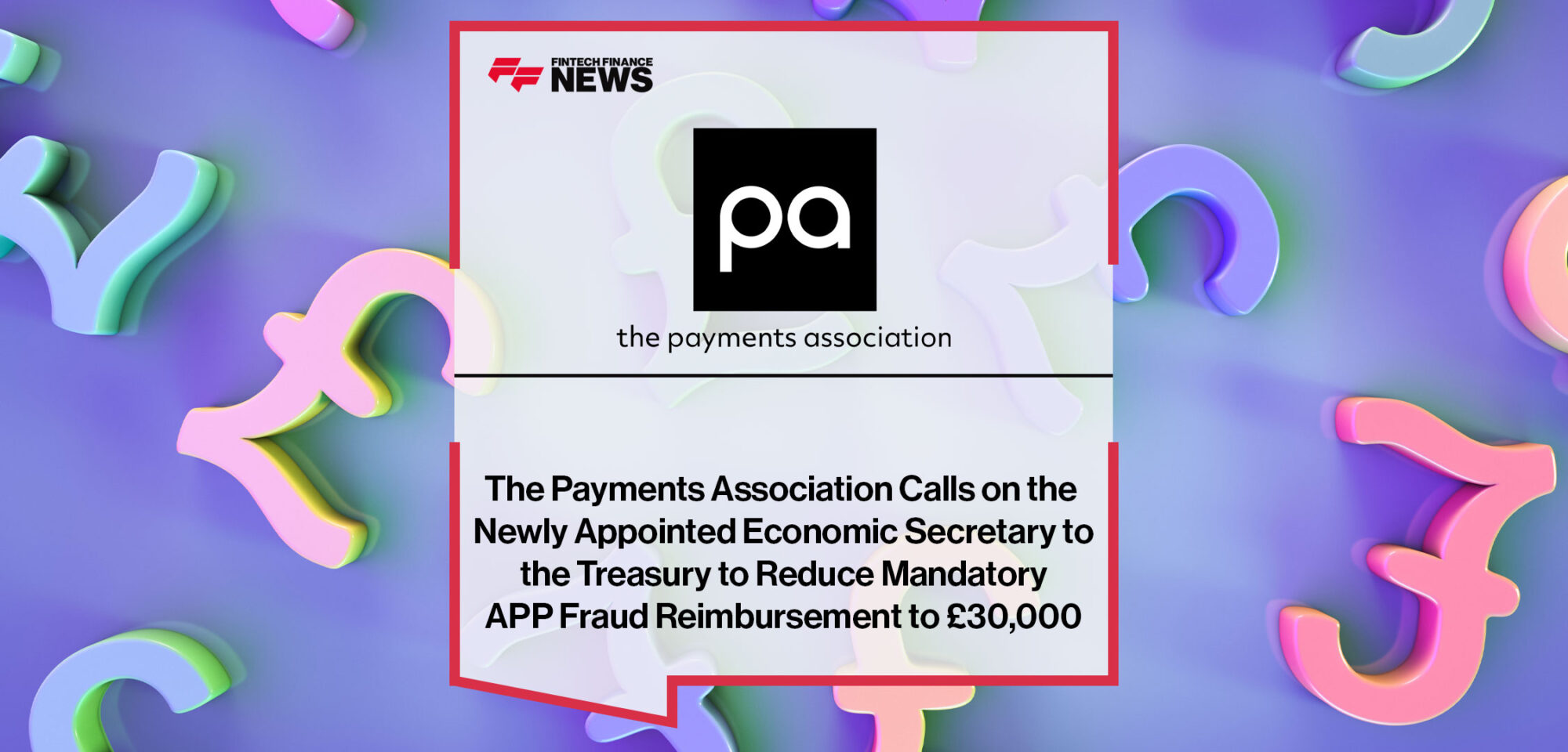 The-Payments-Association-Calls-on-the-Newly-Appointed-Economic-Secretary-to-the-Treasury-to-Reduce-Mandatory-APP-Fraud-Reimbursement-to-£30,000