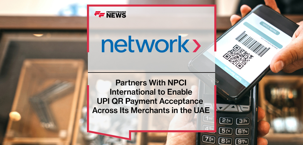 Network International Partners With NPCI International to Enable UPI QR Payment Acceptance Across Its Merchants in the UAE