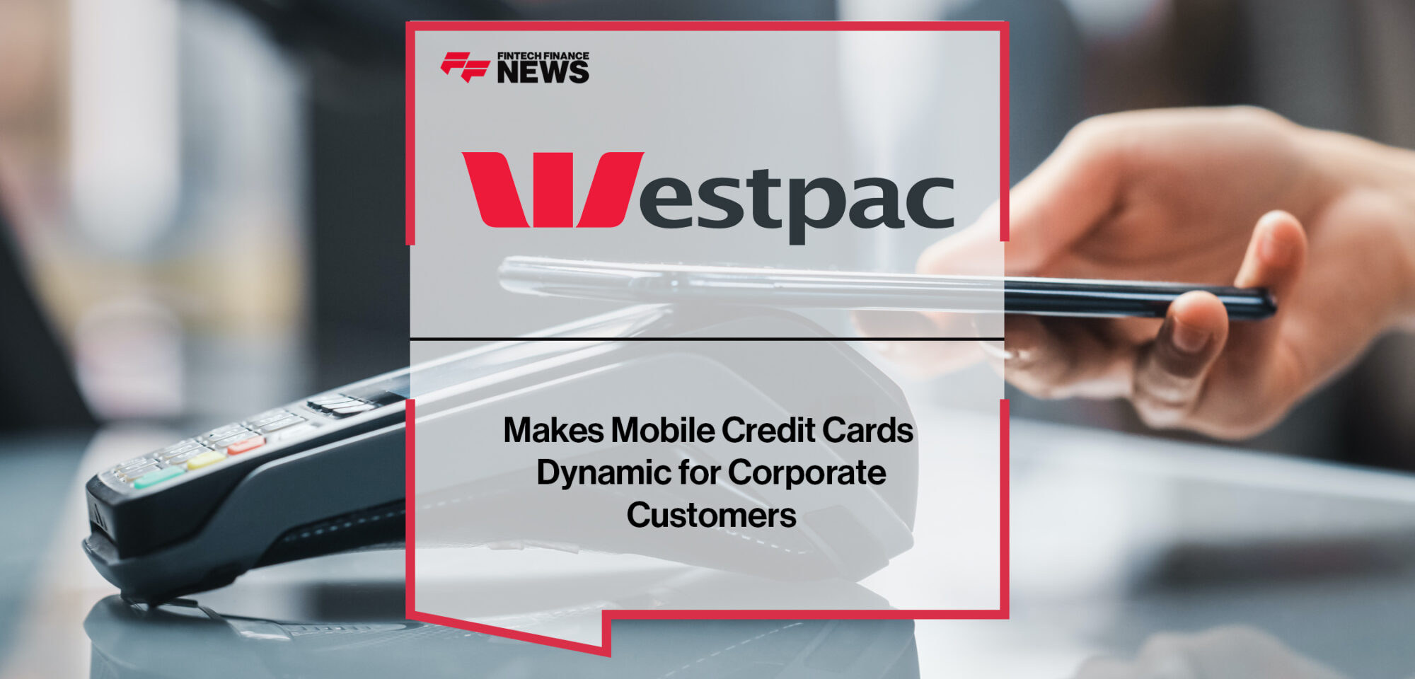 Westpac Makes Mobile Credit Cards Dynamic for Corporate Customers | Fintech Finance News