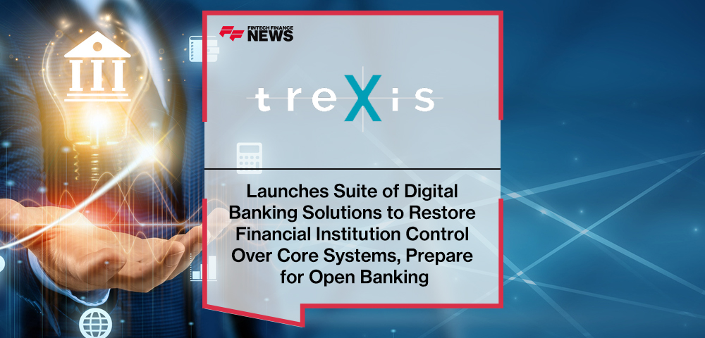 treXis Launches Suite of Digital Banking Solutions to Restore Financial Institution Control Over Core Systems, Prepare for Open Banking