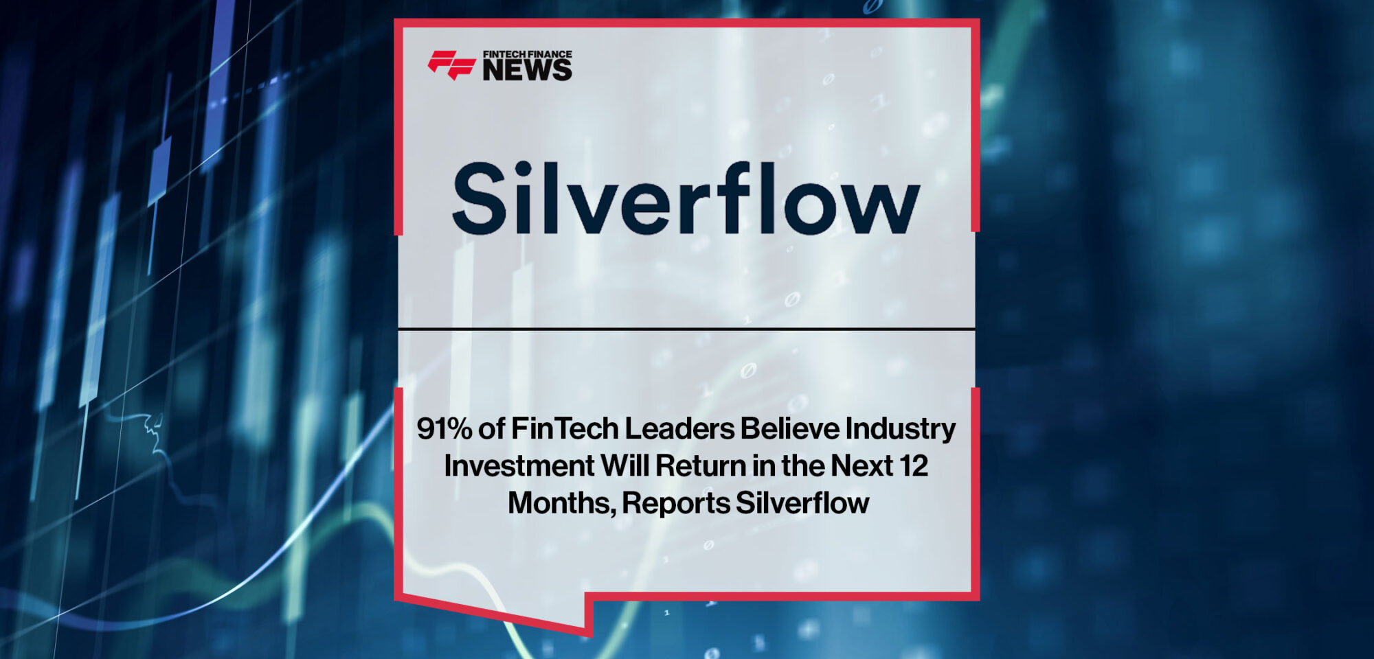 91%-of-FinTech-Leaders-Believe-Industry-Investment-Will-Return-in-the-Next-12-Months,-Reports-Silverflow