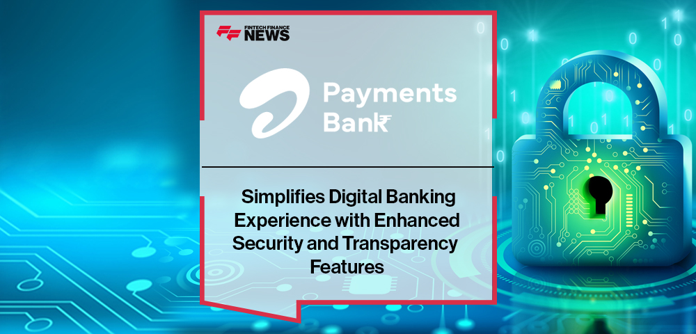 Airtel Payments Bank Simplifies Digital Banking Experience with Enhanced Security and Transparency Features