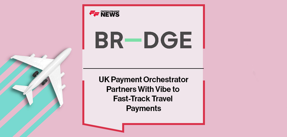 UK Payment Orchestrator BR-DGE Partners With Vibe to Fast-Track Travel Payments